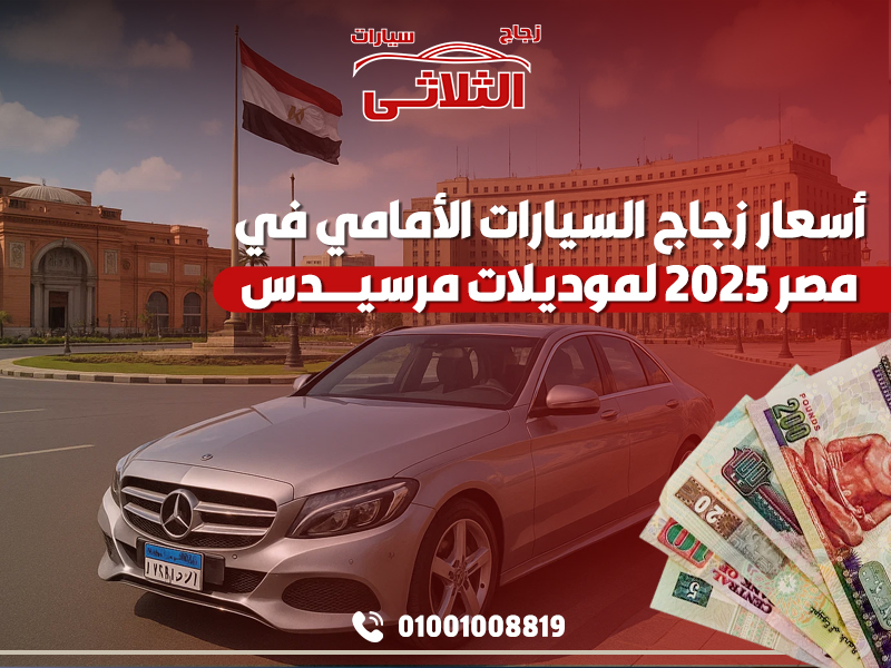 أسعار زجاج السيارات الأمامي في مصر 2025 لموديلات مرسيدس