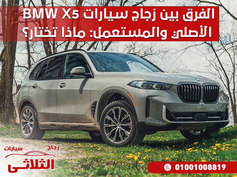الفرق بين زجاج سيارات BMW X5 الأصلي والمستعمل: ماذا تختار؟