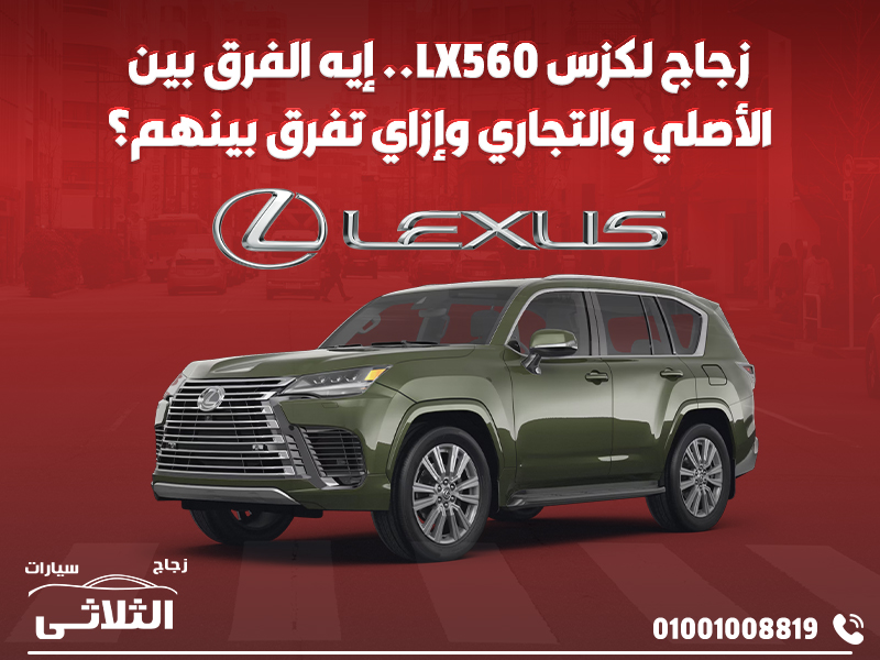 زجاج لكزس LX560.. إيه الفرق بين الأصلي والتجاري وإزاي تفرق بينهم؟