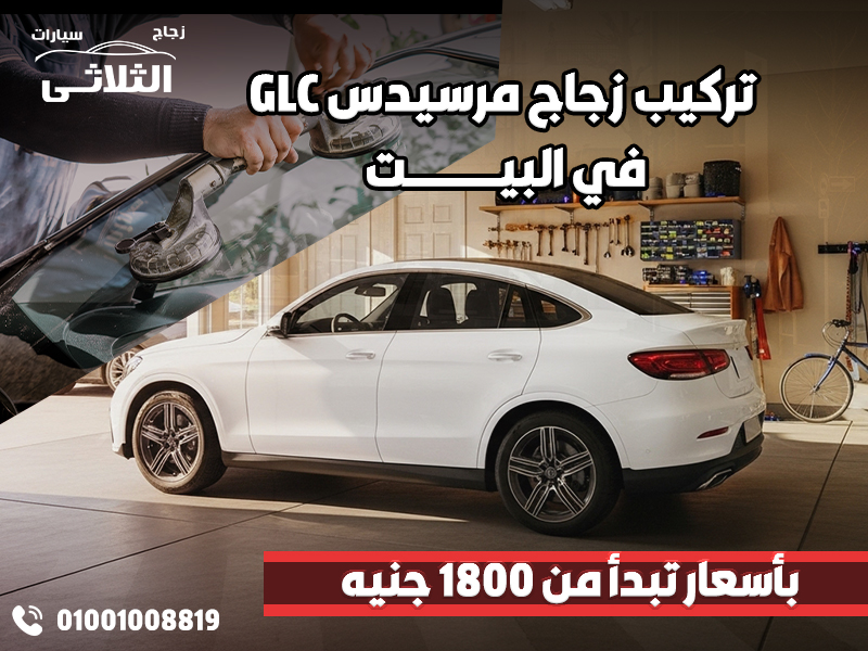 تركيب زجاج مرسيدس GLC في البيت بأسعار تبدأ من 1800 جنيه